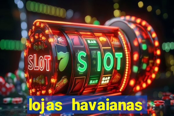 lojas havaianas shopping da bahia